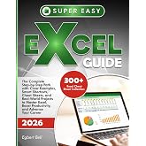 SUPER-EASY EXCEL GUIDE: The Complete Step-by-Step Path with Clear Examples, Smart Shortcuts, Cheat Sheets, and Real-World Projects to Master Excel, Boost Productivity, and Advance Your Career