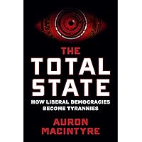 The Total State: How Liberal Democracies Become Tyrannies