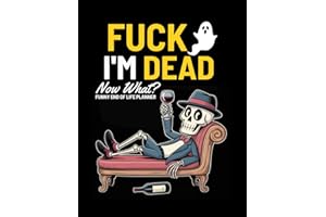 Fuck I'm Dead Now What? Funny End of Life Planner: A Simple Death Organizer to Provide Everything You Need to Know When I am 