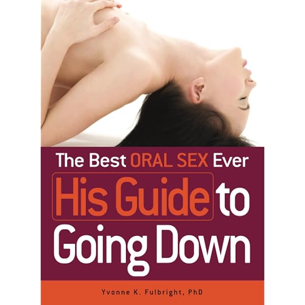 The Best Oral Sex Ever - Her Guide to Going Down: Fulbright, Yvonne K:  9781440510762: Amazon.com: Books
