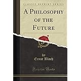 A Philosophy of the Future (Classic Reprint)