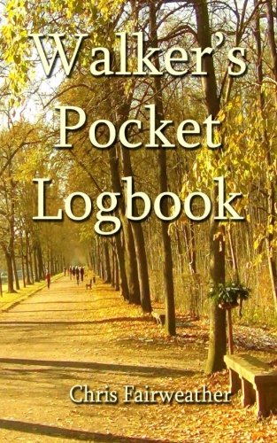 Walker's Pocket Logbook: Track Location, Distance, Steps, Time and More. by Chris Fairweather