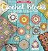 Crochet Blocks: 60 Easy-To-Make Motifs & 15 Stunning Projects by 