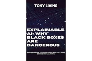 Explainable AI- Why Black Boxes Are Dangerous: Transparency, Accountability, and the Limits of Machine Learning