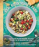 Real Food, Really Fast: Delicious Plant-Based Recipes Ready in 10 Minutes or Less by 