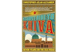 A Carpet Ride to Khiva: Seven Years on the Silk Road