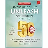 Second Half of life: Unleash Your Potential After 50: It’s Never Too Late to Thrive