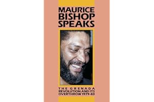 Maurice Bishop Speaks: The Grenada Revolution and Its Overthrow, 1979-83