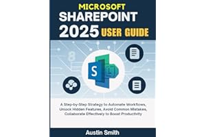 Microsoft SharePoint 2025 User Guide: A Step-by-Step Strategy to Automate Workflows, Unlock Hidden Features, Avoid Common Mistakes, Collaborate ... Multimedia And Software Updates (AMS))