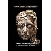 How Close Reading Made Us: The Transnational Legacies of New Criticism