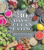 30 Days of Clean Eating: A Guide to Clean Eating with 75 Delicious Whole Food Recipes by