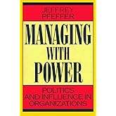Managing With Power: Politics and Influence in Organizations