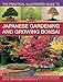 The Practical Illustrated Guide to Japanese Gardening and Growing Bonsai: Essential Advice, Step-By-Step Techniques And Projects, Plans, Plant Listings And Over 1500 Photographs And Illustrations by 