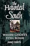 The Haunted South: Where Ghosts Still Roam by Nancy Roberts
