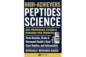 HIGH-ACHIEVERS PEPTIDES SCIENCE: Peak Muscles, Brain & Hormonal Health with 550+ Protocols, Cycles & Dosages | FDA Insights, Real Case Studies, and Interactions Tabs | Officially Research-Based