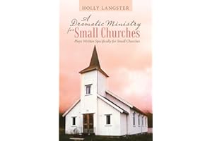 A Dramatic Ministry for Small Churches: Plays Written Specifically for Small Churches