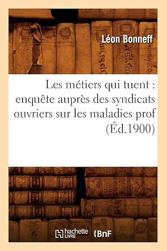 Download Les métiers qui tuent : enquête auprès des syndicats ouvriers sur les maladies prof (Éd.1900) PDF