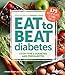 Diabetic Living Eat to Beat Diabetes: Stop Type 2 Diabetes and Prediabetes: 175 Healthy Recipes to Change Your Life by 