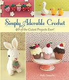 Simply Adorable Crochet: 40 of the Cutest Projects Ever by 
