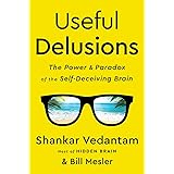 Useful Delusions: The Power and Paradox of the Self-Deceiving Brain