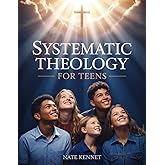 Systematic Theology for Teens: A Thoughtful Guide to Faith's Deepest Questions and Teachings