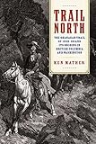 Trail North: The Okanagan Trail of 1858-68 and Its