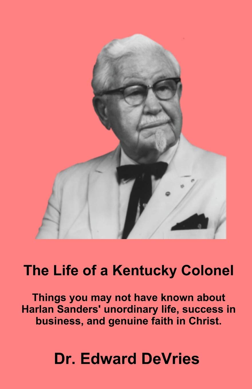 The Life Of A Kentucky Colonel Things You May Not Have Known About Harlan Sanders Unordinary Life Success In Business And Genuine Faith In Christ Devries Dr Edward 9798683170127 Amazon Com Books