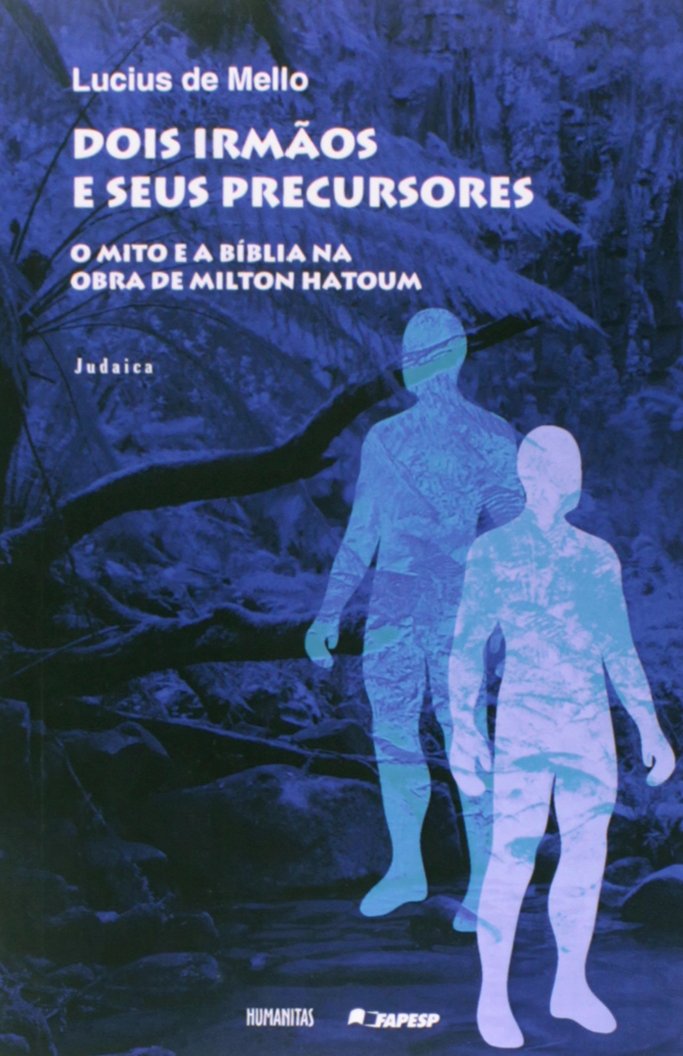 Dois Irmãos e Seus Precursores. O Mito e a Bíblia na Obra de Milton Hatoum PDF Lucius de Mello Dois Irmãos e Seus Precursores. O Mito e a Bíblia na Obra de Milton Hatoum PDF Lucius de Mello