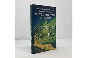 Rogues' Gallery: The Secret History of the Moguls and the Money That Made the Metropolitan Museum