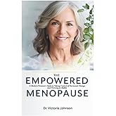The Empowered Menopause: A Modern Woman’s Guide to Taking Control of Hormonal Change and Thriving in Midlife