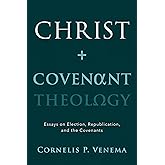 Christ and Covenant Theology: Essays on Election, Republication, and the Covenants