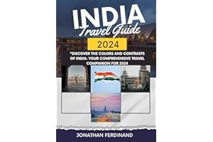 INDIA TRAVEL GUIDE 2024: Discover the Colors and Contrasts of India: Your Comprehensive Travel Companion for 2024