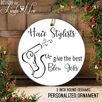 Ornaments Hair Stylist Gift Hair Stylists Give The Best Blow Jobs
