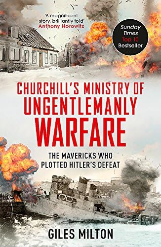 Churchill's Ministry of Ungentlemanly Warfare: The Mavericks Who Plotted Hitler's Defeat