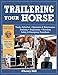 Trailering Your Horse: A Visual Guide to Safe Training and Traveling