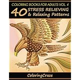 Coloring Books For Adults Volume 4: 40 Stress Relieving And Relaxing Patterns, Adult Coloring Books Series By ColoringCraze.com (ColoringCraze Adult ... Stress Relieving Coloring Pages For Grownups)