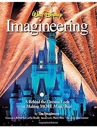 Walt Disney Imagineering: A Behind the Dreams Look at Making More Magic Real
