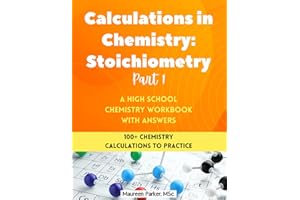 Calculations in Chemistry: Stoichiometry Part 1 - A High School Chemistry Workbook: 100+ Chemistry Calculations with Stoichio
