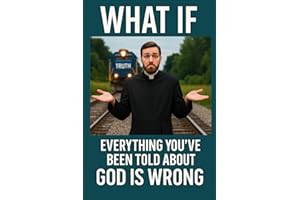 What if Everything You've been Told About God is Wrong?: A short book about the God who controls everything, loses nothing, and saves everyone.