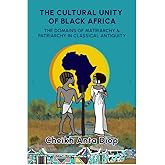 The Cultural Unity of Black Africa: The Domains of Matriarchy & of Patriarchy in Classical Antiquity (English and English Edi