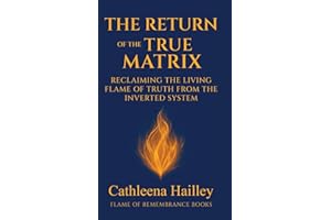 The Return Of The True Matrix: Reclaiming the Living Flame of Truth from the Inverted System