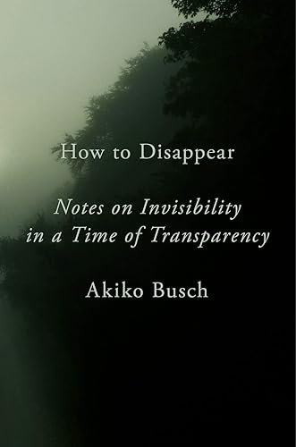 Download How to Disappear: Notes on Invisibility in a Time of Transparency PDF