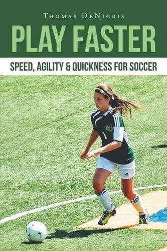 Play Faster: Speed, Agility &amp; Quickness for Soccer