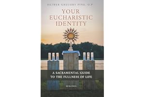 Your Eucharistic Identity: A Sacramental Guide to the Fullness of Life
