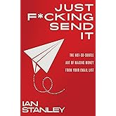 Just F*cking Send It: The $200 Million Email Formula That Gets People to Open and Buy (Even If You Hate Writing)