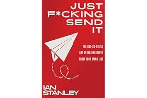 Just F*cking Send It: The $200 Million Email Formula That Gets People to Open and Buy (Even If You Hate Writing)
