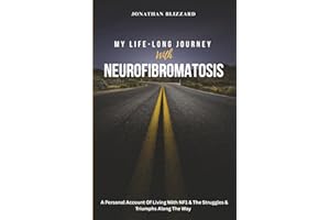 MY LIFE-LONG JOURNEY With NEUROFIBROMATOSIS: A Personal Account of Living with NF1 & The Struggles & Triumphs Along the Way