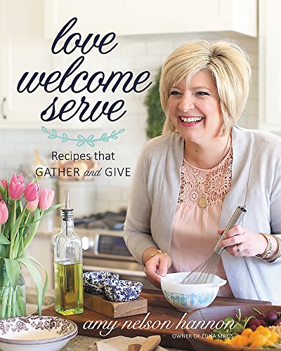 Love Welcome Serve: Recipes that Gather and Give Love Welcome Serve: Recipes that Gather and Give