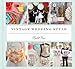 Vintage Wedding Style: More than 25 Simple Projects and Endless Inspiration for Designing Your Big D by Elizabeth Demos