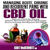 Managing Acute, Chronic and Recurrent Pains with CBD Oil: Beginner's Guide for Treating Arthritis, R by 